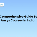 The Comprehensive Guide To The Best Ansys Courses In India
